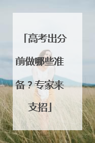 高考出分前做哪些准备？专家来支招