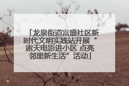 龙泉街道富盛社区新时代文明实践站开展“露天电影进小区 点亮邻里新生活”活动