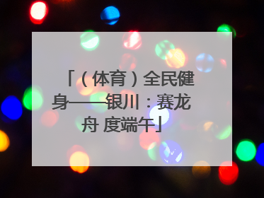 （体育）全民健身——银川：赛龙舟 度端午
