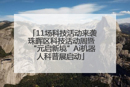 11场科技活动来袭 珠晖区科技活动周暨“元启新境”Ai机器人科普展启动