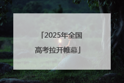 2025年全国高考拉开帷幕