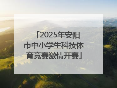 2025年安阳市中小学生科技体育竞赛激情开赛