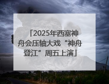 2025年西塞神舟会压轴大戏“神舟登江”周五上演