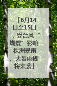 6月14日至15日，受台风“蝴蝶”影响 株洲暴雨、大暴雨即将来袭