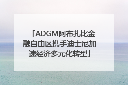 ADGM阿布扎比金融自由区携手迪士尼加速经济多元化转型