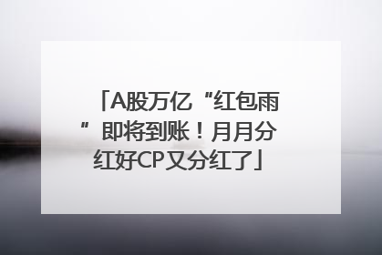 A股万亿“红包雨”即将到账！月月分红好CP又分红了