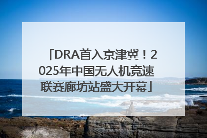 DRA首入京津冀！2025年中国无人机竞速联赛廊坊站盛大开幕
